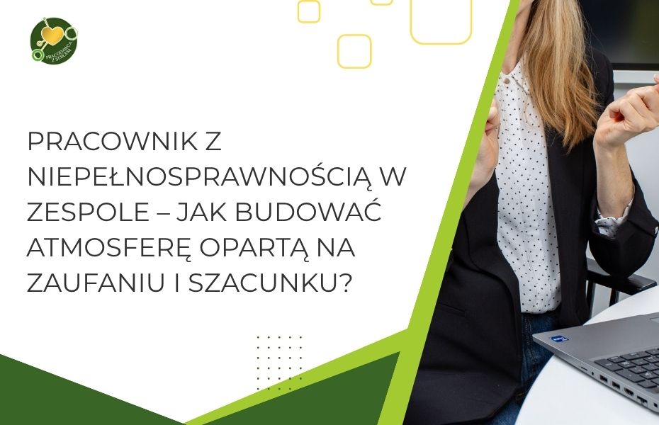 Pracownik z niepełnosprawnością w zespole – jak budować atmosferę opartą na zaufaniu i szacunku