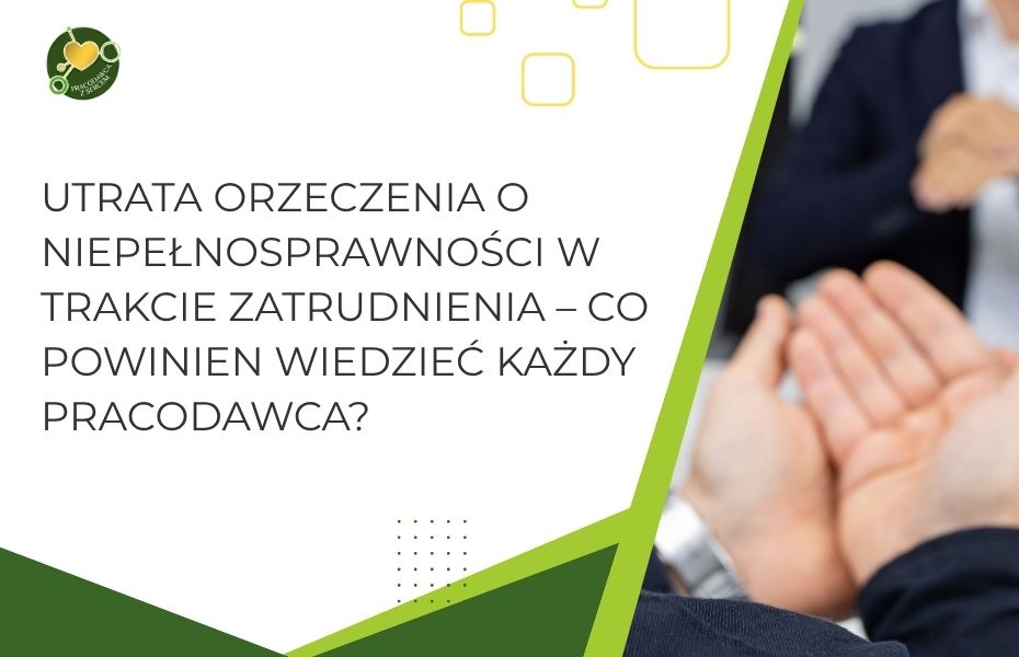 Utrata orzeczenia o niepełnosprawności w trakcie zatrudnienia – co powinien wiedzieć każdy pracodawca